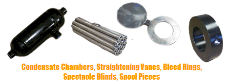 Condensate Chambers, Straigtening Vanes, Spectacle Blinds, Bleed Rings, Spool Pieces